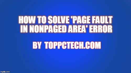 How to Solve ‘Page Fault in Nonpaged Area’ Error | Top PC Tech